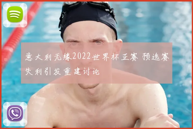 意大利无缘2022世界杯正赛 预选赛失利引发重建讨论