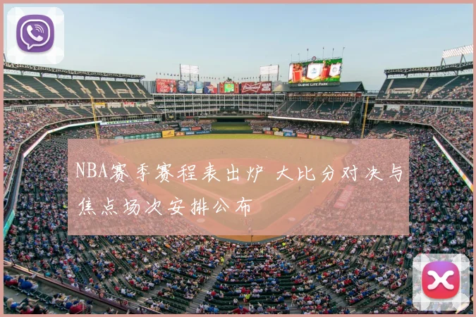 NBA赛季赛程表出炉 大比分对决与焦点场次安排公布