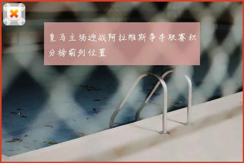 皇马主场迎战阿拉维斯争夺联赛积分榜前列位置